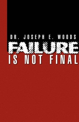 Failure Is Not Final by Dr Joseph E Woods 9781436358484