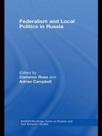 Federalism and Local Politics in Russia by Cameron Ross