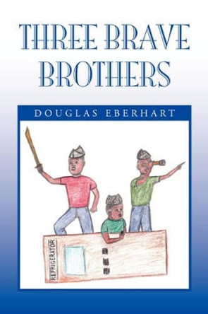 Three Brave Brothers by Douglas Eberhart 9781436375016