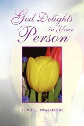 God Delights in Your Person by Olivia U Nwaokeleme 9781436387705