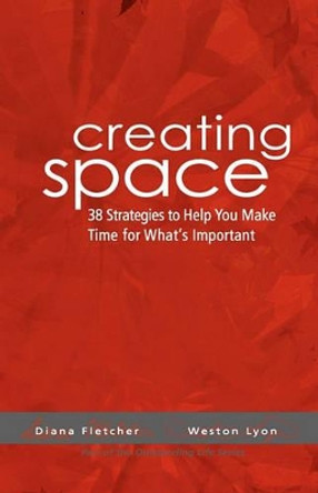 Creating Space: 38 Strategies To Help You Make Time For Whats Important by Diana Fletcher 9781438206356