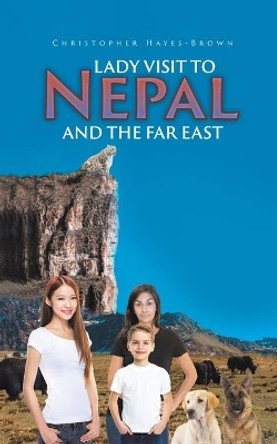 Lady Visit To Nepal And The Far East by Christopher Hayes-Brown 9781398412323