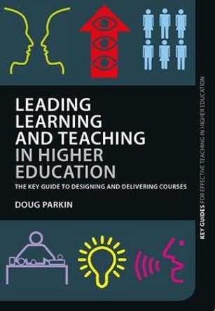 Leading Learning and Teaching in Higher Education: The key guide to designing and delivering courses by Doug Parkin