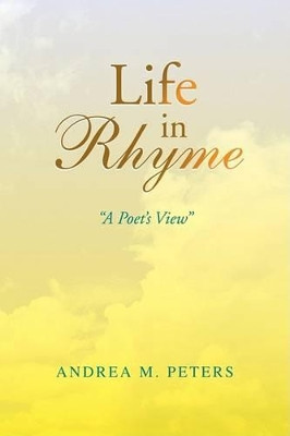 Life in Rhyme by Andrea M Peters 9781425775506