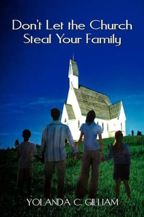 Don't Let the Church Steal Your Family by Yolanda Gilliam 9781425776466