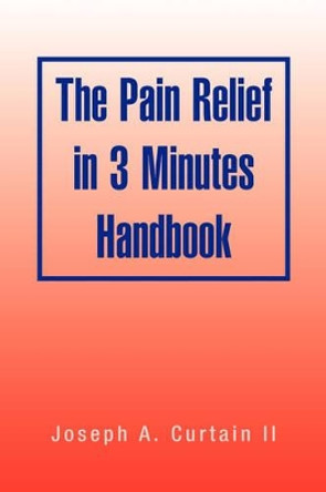 The Pain Relief in 3 Minutes Handbook by Joseph A II Curtain 9781425785703