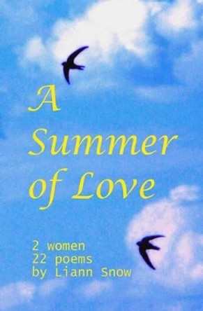 A Summer Of Love: 2 Women, 1 Romantic Interlude, 22 Poems. by Liann Snow 9781438234168