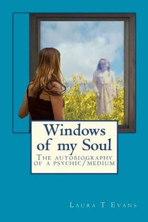 Windows of my Soul: An autobiography of a psychic/medium by Laura T Evans 9781438242323