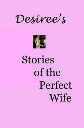 Desiree's Stories Of The Perfect Wife by Desiree Davidson 9781438248448