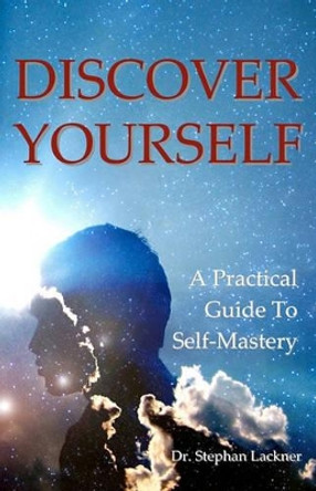 Discover Your Self: A Practical Guide To Self Mastery by Stephan Lackner 9781438255675