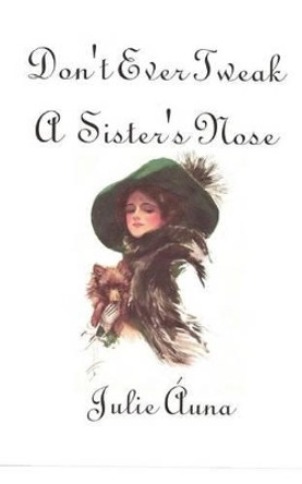 Don't Ever Tweak a Sister's Nose: Sisters-Six Series by Julie Auna 9781438256245