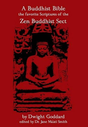 A Buddhist Bible: The Favorite Scriptures Of The Zen Buddhist Sect by Dwight Goddard 9781438256474