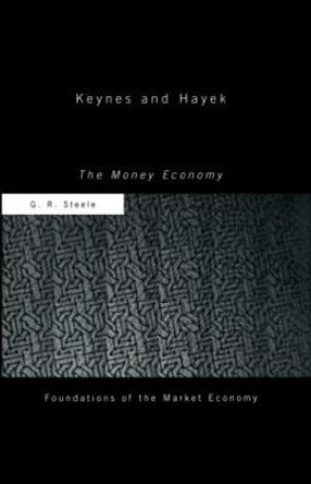 Keynes and Hayek: The Money Economy by G. R. Steele