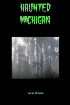 Haunted Michigan by Mike Oswald 9781438292038