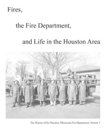 Fires, The Fire Department And Life In The Houston Area: The History Of The Houston, Minnesota Fire Department by Michael Olson 9781438273853
