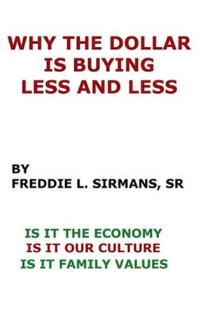 Why The Dollar Is Buying Less And Less by Freddie L Sirmans Sr 9781438280967
