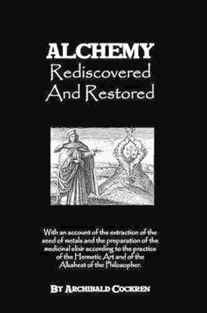 Alchemy Rediscovered And Restored by Archibald Cockren 9781438283692