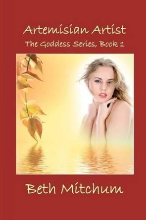 Artemisian Artist: The Goddess Series by Beth Mitchum 9781438295176