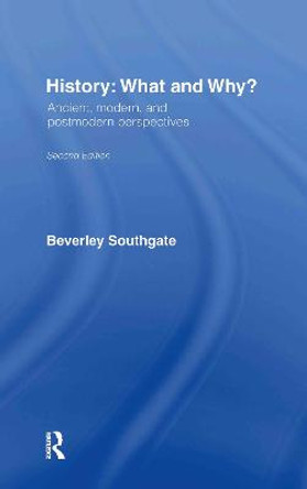 History: What and Why?: Ancient, Modern and Postmodern Perspectives by Beverley Southgate