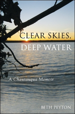 Clear Skies, Deep Water: A Chautauqua Memoir by Beth Peyton 9781438451725