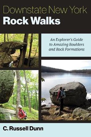 Downstate New York Rock Walks: An Explorer's Guide to Amazing Boulders and Rock Formations by C. Russell Dunn 9781438494708