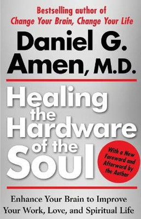 Healing the Hardware of the Soul: Enhance Your Brain to Improve Your Work, Love, and Spiritual Life by Dr Daniel Amen 9781439100394