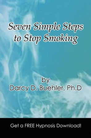 Seven Simple Steps to Stop Smoking by Darcy D Ph D Buehler 9781436365239