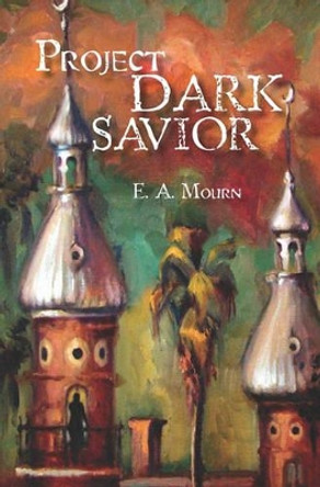 Project Dark Savior by E a Mourn 9781439201992