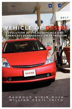 Vehicle of Desire: Evolution of the Automobile and America's Dependence on Petroleum by William Cecil-Smith 9781439209134