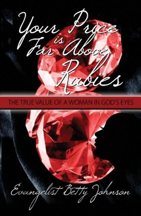 Your Price Is Far Above Rubies: The True Value of a Woman in God's Eyes by Betty Johnson 9781439210437