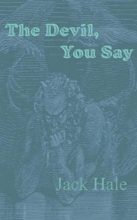 The Devil, You Say by Jack Hale 9781439212813