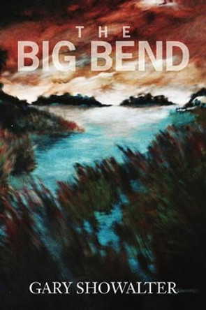 The Big Bend by Gary Showalter 9781439259627