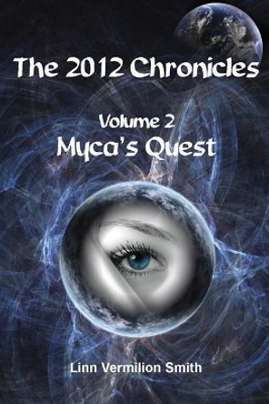 The 2012 Chronicles: Myca's Quest by Linn Vermilion Smith 9781439233047