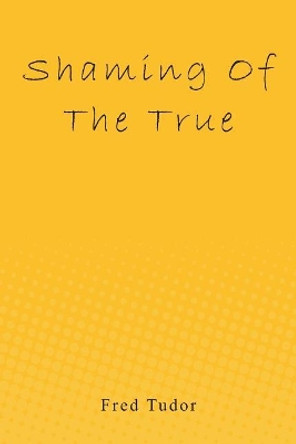 Shaming of the True by Fred Tudor 9781439233580