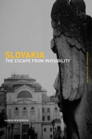 Slovakia: The Escape from Invisibility by Karen Henderson