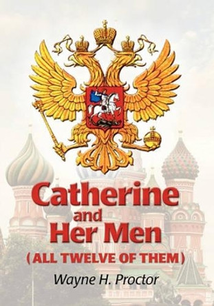 Catherine And Her Men (All Twelve Of Them) by Wayne H Proctor 9781439235898