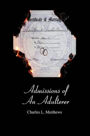 Admissions of An Adulterer by Charles L Matthews 9781439241080