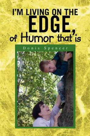 I'm Living on the Edge, of Humor That Is by Donis Spencer 9781436381499