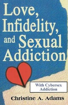 Love, Infidelity, and Sexual Addiction by Christine A Adams 9781439243664