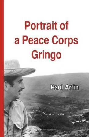 Portrait of a Peace Corps Gringo by Paul Arfin 9781439244692