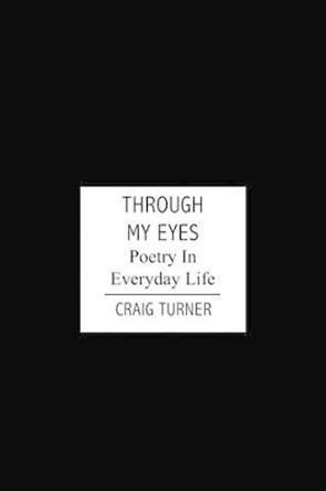 Through My Eyes: Poetry In Everyday Life by Craig Thomas Turner 9781439245804