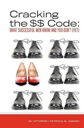 Cracking the $$ Code: What Successful Men Know And You Don't (Yet) by Patricia M Annino 9781439247426