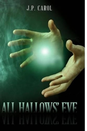 All Hallows' Eve by J P Carol 9781439250006