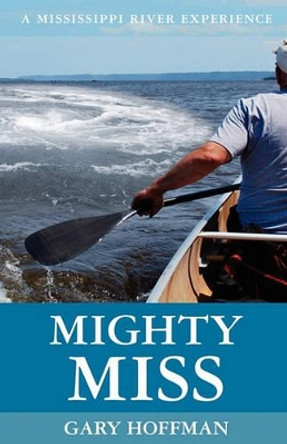 Mighty Miss: A Mississippi River Experience by Gary Hoffman 9781439252673