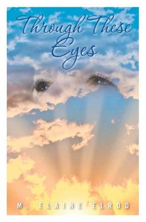 Through These Eyes by M Elaine Elrod 9781439252697