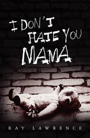 I Don't Hate You Mama by Ray Lawrence 9781439255995