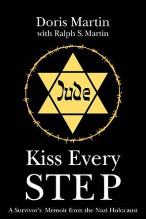 Kiss Every Step: A Survivor's Memoir from the Nazi Holocaust by Ralph S Martin 9781439256060