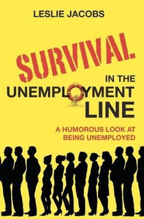 Survival in the Unemployment Line: A humorous look at being unemployed. by Leslie F Jacobs 9781439258248