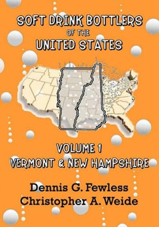 Soft Drink Bottlers of the United States: Volume 1 Vermont and New Hampshire by Dennis G Fewless 9781439260906