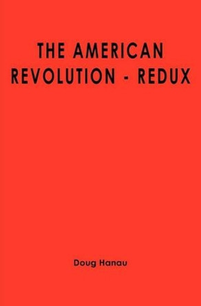 The American Revolution - Redux by Doug Hanau 9781439261910